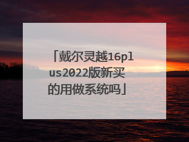 戴尔灵越16plus2022版新买的用做系统吗