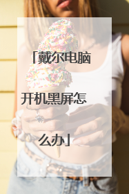 戴尔电脑开机黑屏怎么办
