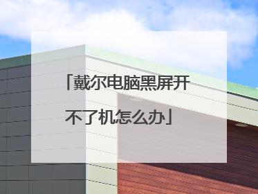 戴尔电脑黑屏开不了机怎么办