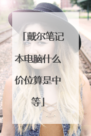 戴尔笔记本电脑什么价位算是中等