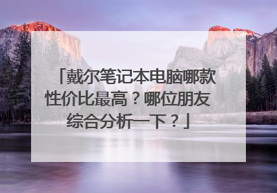 戴尔笔记本电脑哪款性价比最高?哪位朋友综合分析一下?