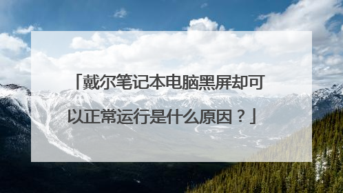 戴尔笔记本电脑黑屏却可以正常运行是什么原因？