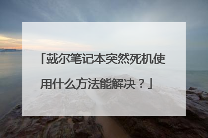 戴尔笔记本突然死机使用什么方法能解决?