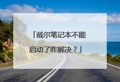 戴尔笔记本不能启动了咋解决?