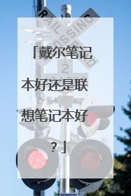 戴尔笔记本好还是联想笔记本好?