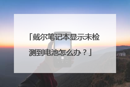 戴尔笔记本显示未检测到电池怎么办？