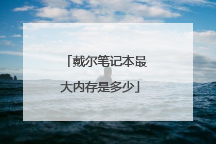 戴尔笔记本最大内存是多少