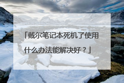 戴尔笔记本死机了使用什么办法能解决好?