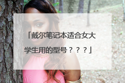 戴尔笔记本适合女大学生用的型号???