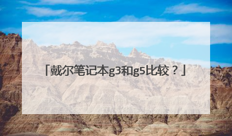 戴尔笔记本g3和g5比较?