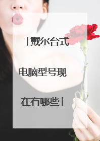 戴尔台式电脑型号现在有哪些