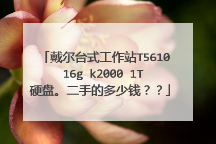 戴尔台式工作站T5610 16g k2000 1T硬盘。二手的多少钱??