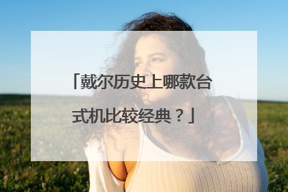 戴尔历史上哪款台式机比较经典?