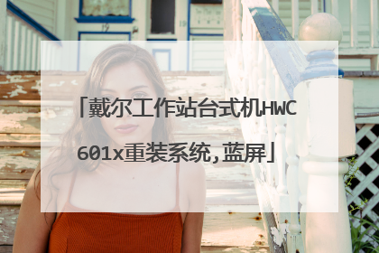 戴尔工作站台式机HWC601x重装系统,蓝屏