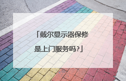 戴尔显示器保修是上门服务吗?