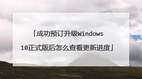 成功预订升级Windows 10正式版后怎么查看更新进度