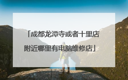 成都龙潭寺或者十里店附近哪里有电脑维修店