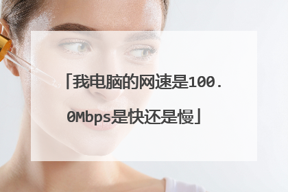 我电脑的网速是100.0Mbps是快还是慢