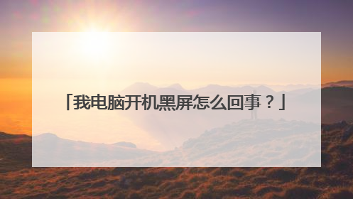 我电脑开机黑屏怎么回事？