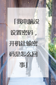 我电脑没设置密码,开机让输密码是怎么回事