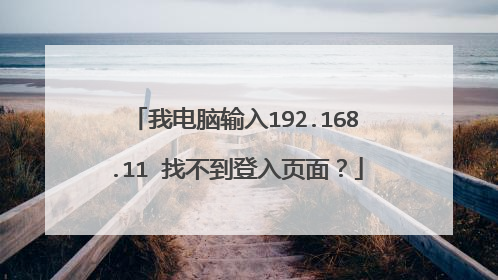 我电脑输入192.168.11 找不到登入页面?