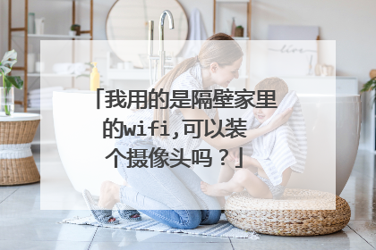 我用的是隔壁家里的wifi,可以装个摄像头吗？