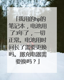 我用的hp的笔记本,电池用了3年了,一切正常。电池用时间长了需要更换吗。那充电器需要换吗?