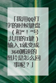 我用QQ打字的时候键盘（和“！”号共用的1键）输入1就变成360测速的图片是怎么回事呢？