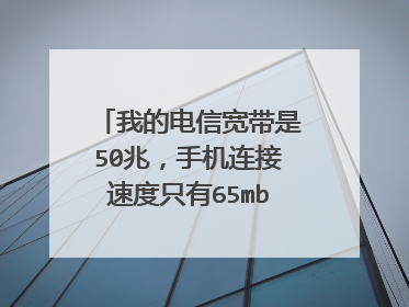 我的电信宽带是50兆,手机连接速度只有65mbqs正常吗?