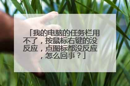 我的电脑的任务栏用不了,按鼠标右键的没反应,点图标都没反应,怎么回事?