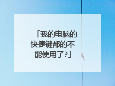 我的电脑的快捷键都的不能使用了?