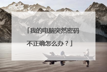 我的电脑突然密码不正确怎么办？