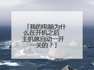 我的电脑为什么在开机之后 主机就自动一开一关的?