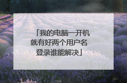 我的电脑一开机就有好两个用户名登录谁能解决