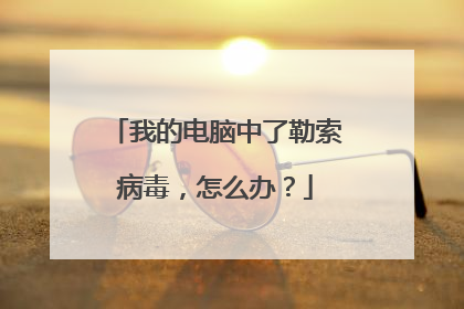 我的电脑中了勒索病毒,怎么办?