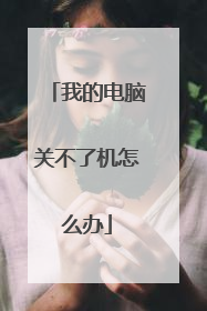 我的电脑关不了机怎么办