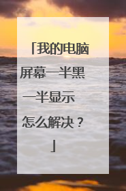 我的电脑屏幕一半黑一半显示 怎么解决?