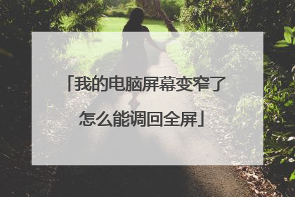 我的电脑屏幕变窄了 怎么能调回全屏