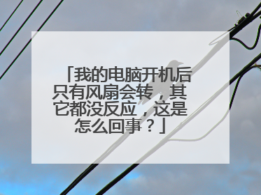 我的电脑开机后只有风扇会转,其它都没反应,这是怎么回事?