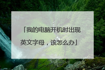 我的电脑开机时出现英文字母，该怎么办