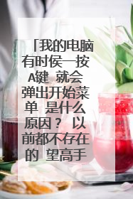 我的电脑有时侯一按A键 就会弹出开始菜单 是什么原因？ 以前都不存在的 望高手指点