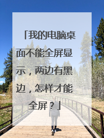 我的电脑桌面不能全屏显示，两边有黑边，怎样才能全屏？