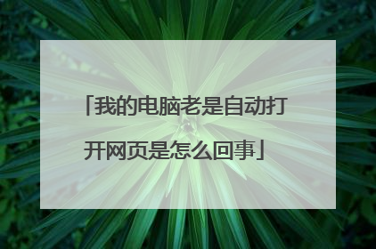 我的电脑老是自动打开网页是怎么回事