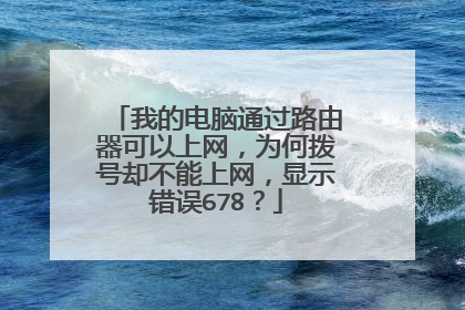 我的电脑通过路由器可以上网，为何拨号却不能上网，显示错误678？