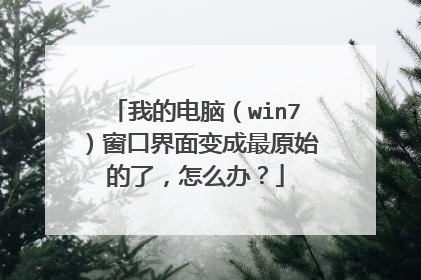 我的电脑(win7)窗口界面变成最原始的了,怎么办?