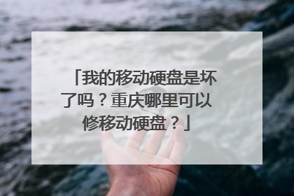 我的移动硬盘是坏了吗？重庆哪里可以修移动硬盘？