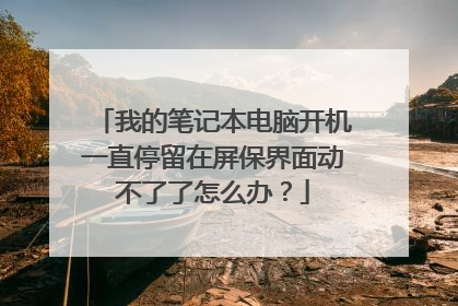 我的笔记本电脑开机一直停留在屏保界面动不了了怎么办?