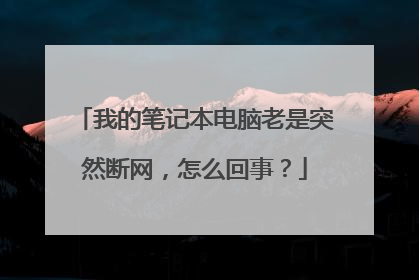 我的笔记本电脑老是突然断网，怎么回事？