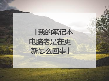 我的笔记本电脑老是在更新怎么回事