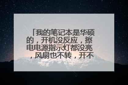 我的笔记本是华硕的,开机没反应,擦电电源指示灯都没亮,风扇也不转,开不了机怎么回事